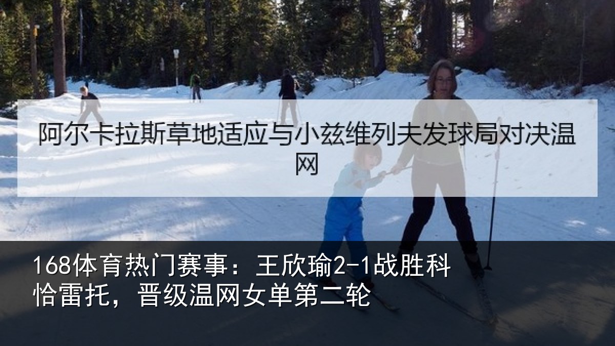 168体育热门赛事：王欣相关情况级温网女单第二轮