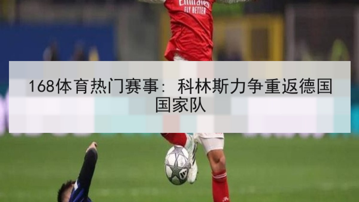 168体育热门赛事: 科林斯力争重返德国国家队