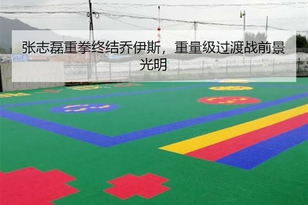 张志磊重拳终结乔伊斯，重量级过渡战前景光明